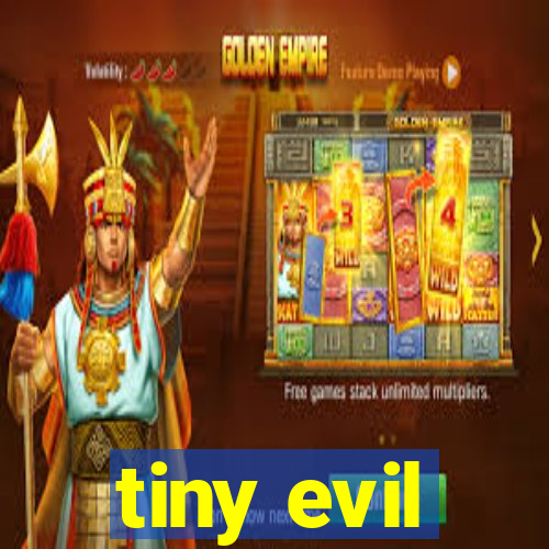 tiny evil